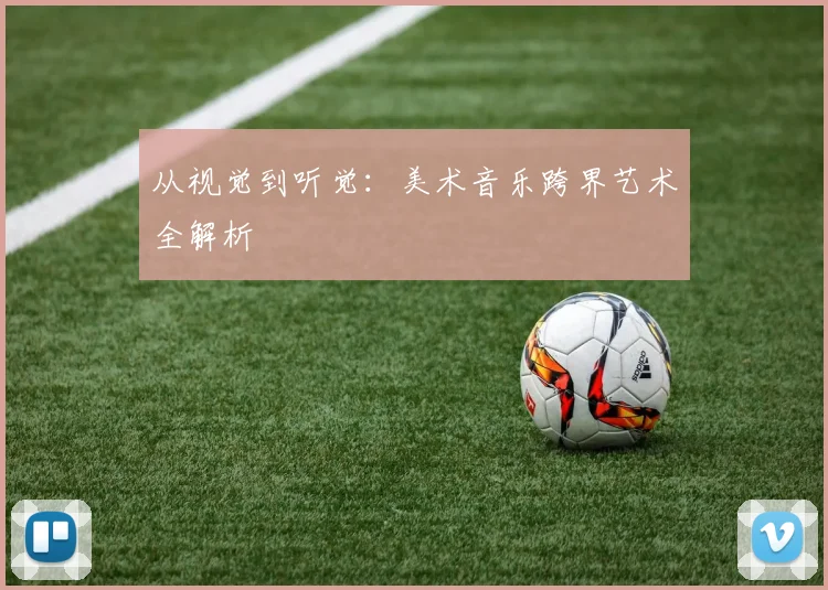 从视觉到听觉:美术音乐跨界艺术全解析