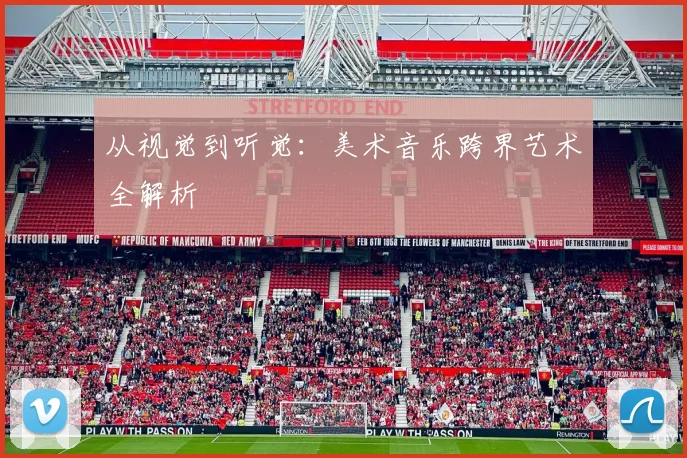 从视觉到听觉：美术音乐跨界艺术全解析
